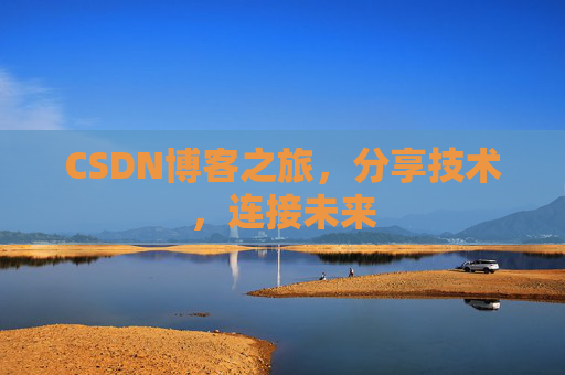 CSDN博客之旅，分享技术，连接未来
